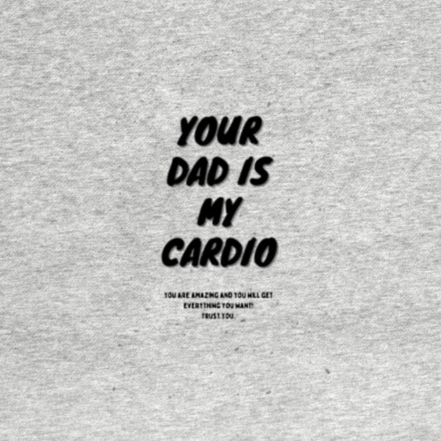 Your Dad Is My Cardio T-Shirt by MoGaballah